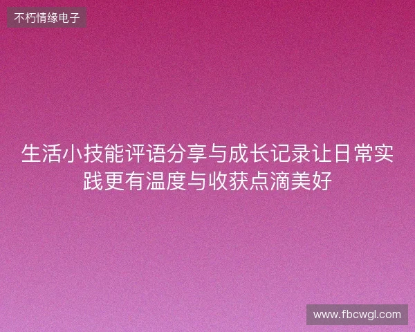 生活小技能评语分享与成长记录让日常实践更有温度与收获点滴美好